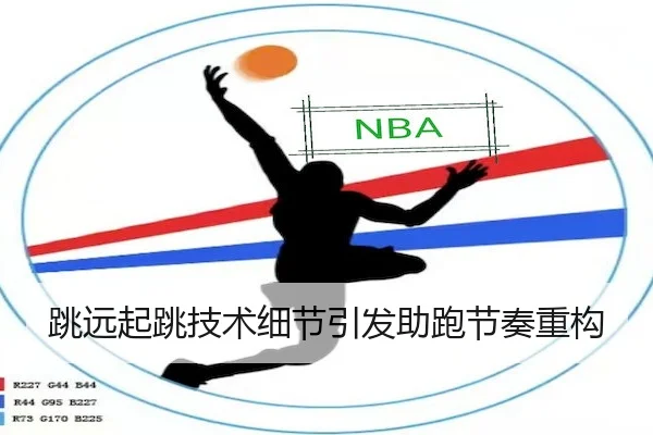 跳远起跳技术细节引发助跑节奏重构